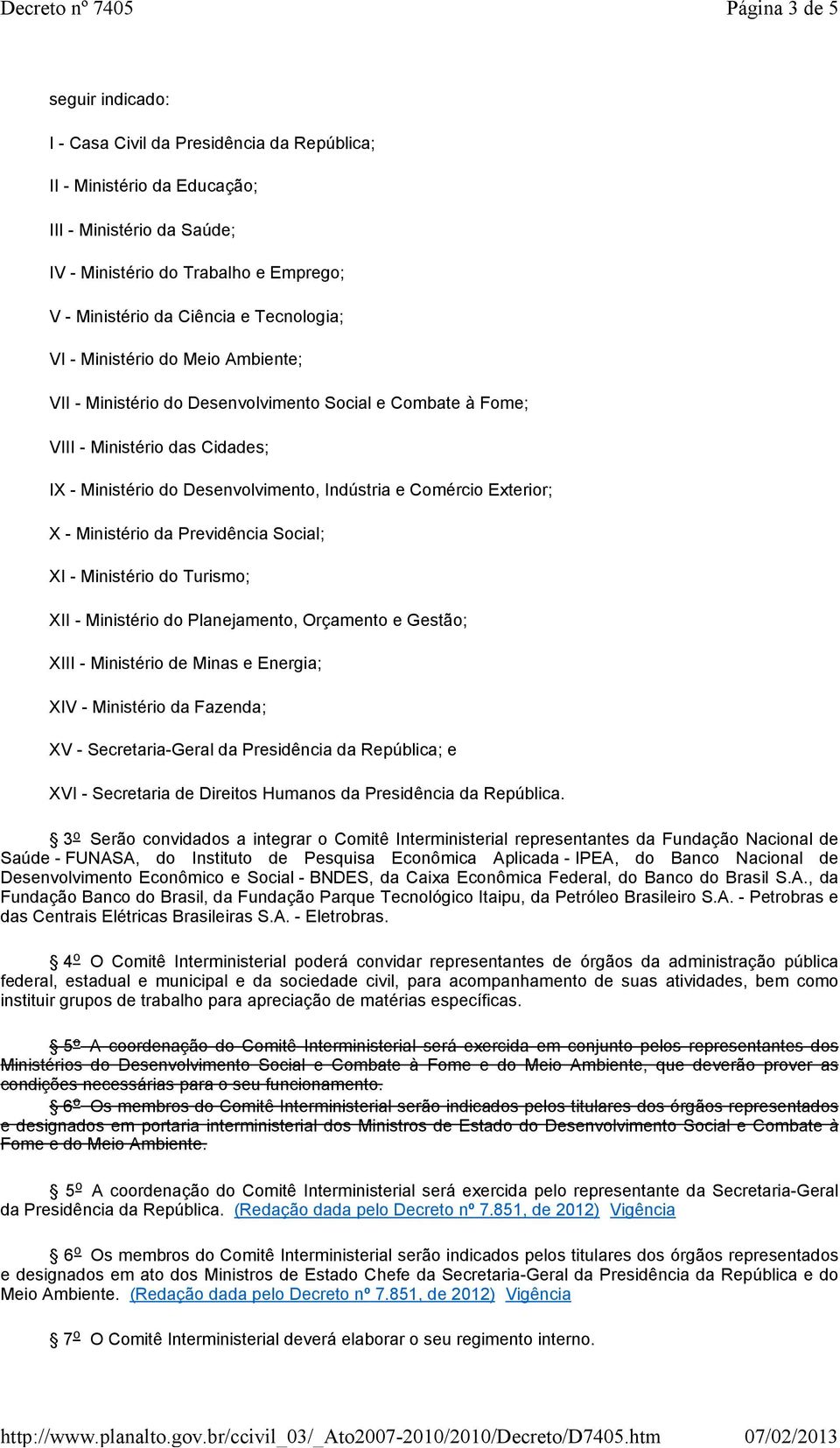 Exterior; X - Ministério da Previdência Social; XI - Ministério do Turismo; XII - Ministério do Planejamento, Orçamento e Gestão; XIII - Ministério de Minas e Energia; XIV - Ministério da Fazenda; XV