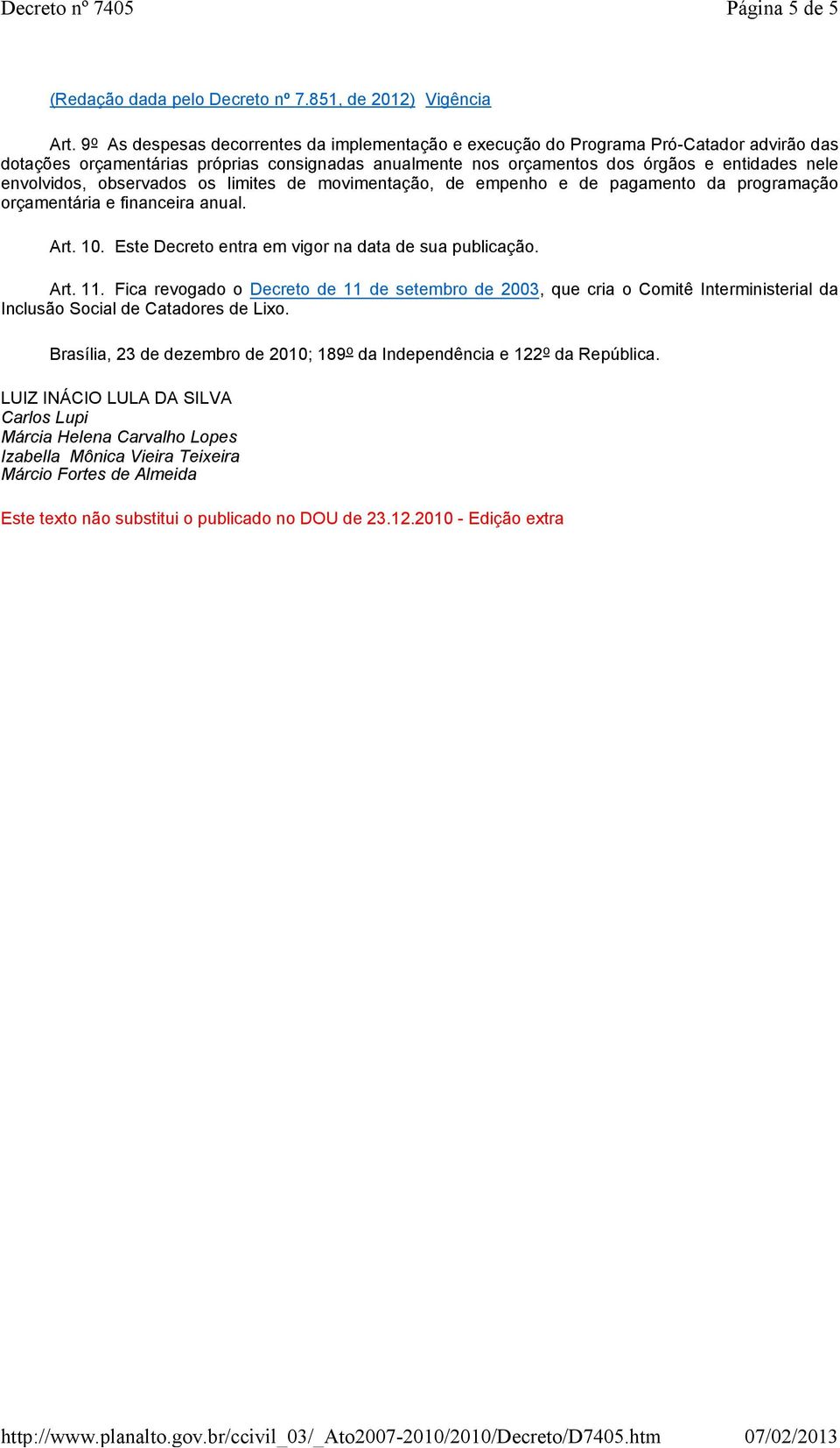 envolvidos, observados os limites de movimentação, de empenho e de pagamento da programação orçamentária e financeira anual. Art. 10. Este Decreto entra em vigor na data de sua publicação. Art. 11.