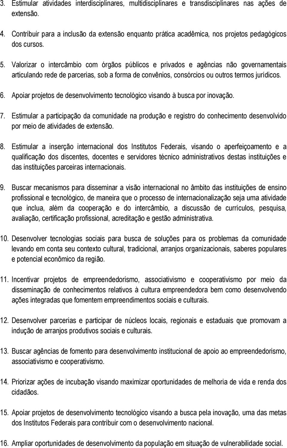 Valorizar o intercâmbio com órgãos públicos e privados e agências não governamentais articulando rede de parcerias, sob a forma de convênios, consórcios ou outros termos jurídicos. 6.