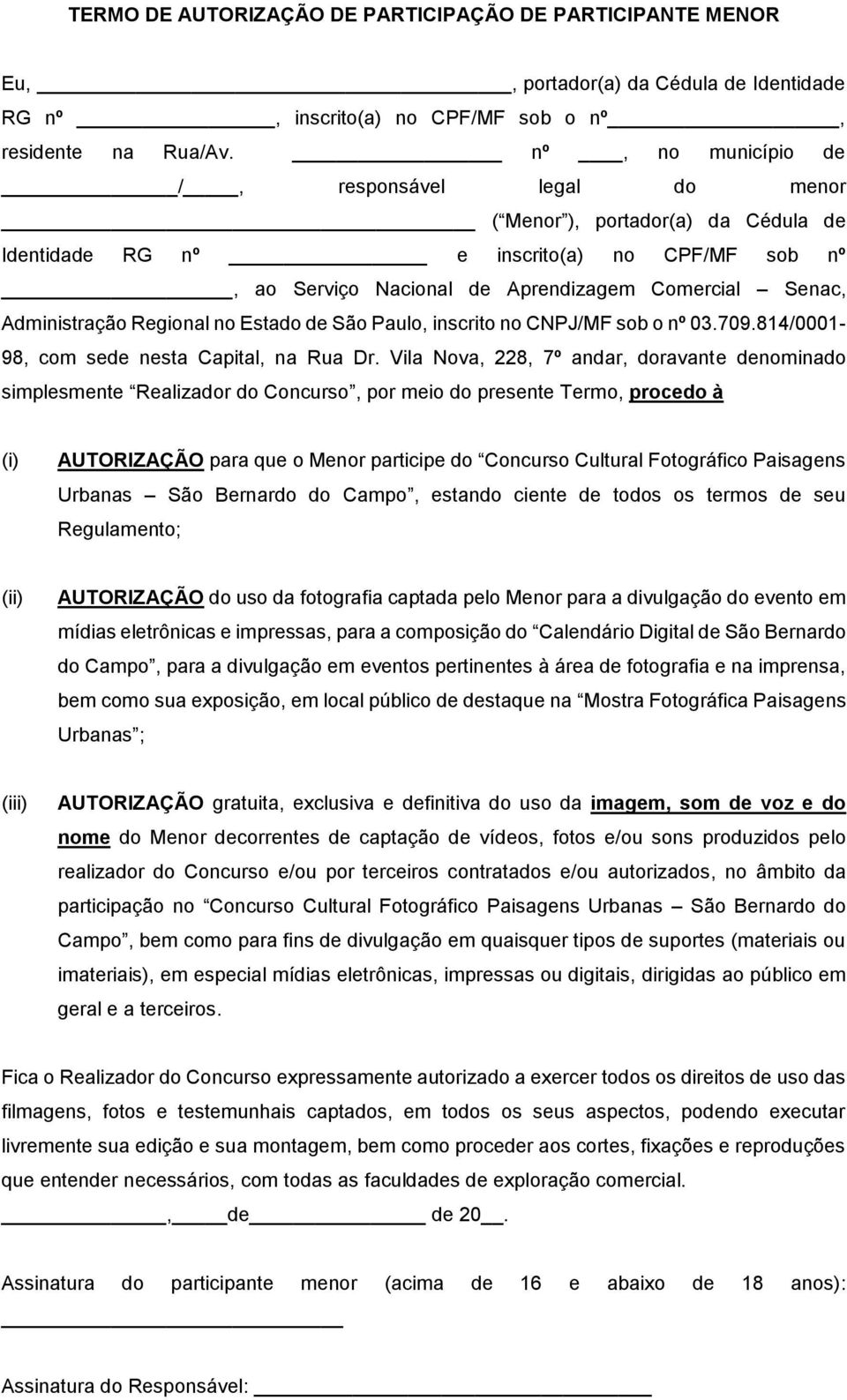 Administração Regional no Estado de São Paulo, inscrito no CNPJ/MF sob o nº 03.709.814/0001-98, com sede nesta Capital, na Rua Dr.