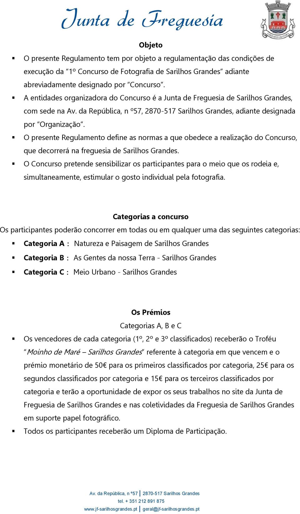 O presente Regulamento define as normas a que obedece a realização do Concurso, que decorrerá na freguesia de Sarilhos Grandes.