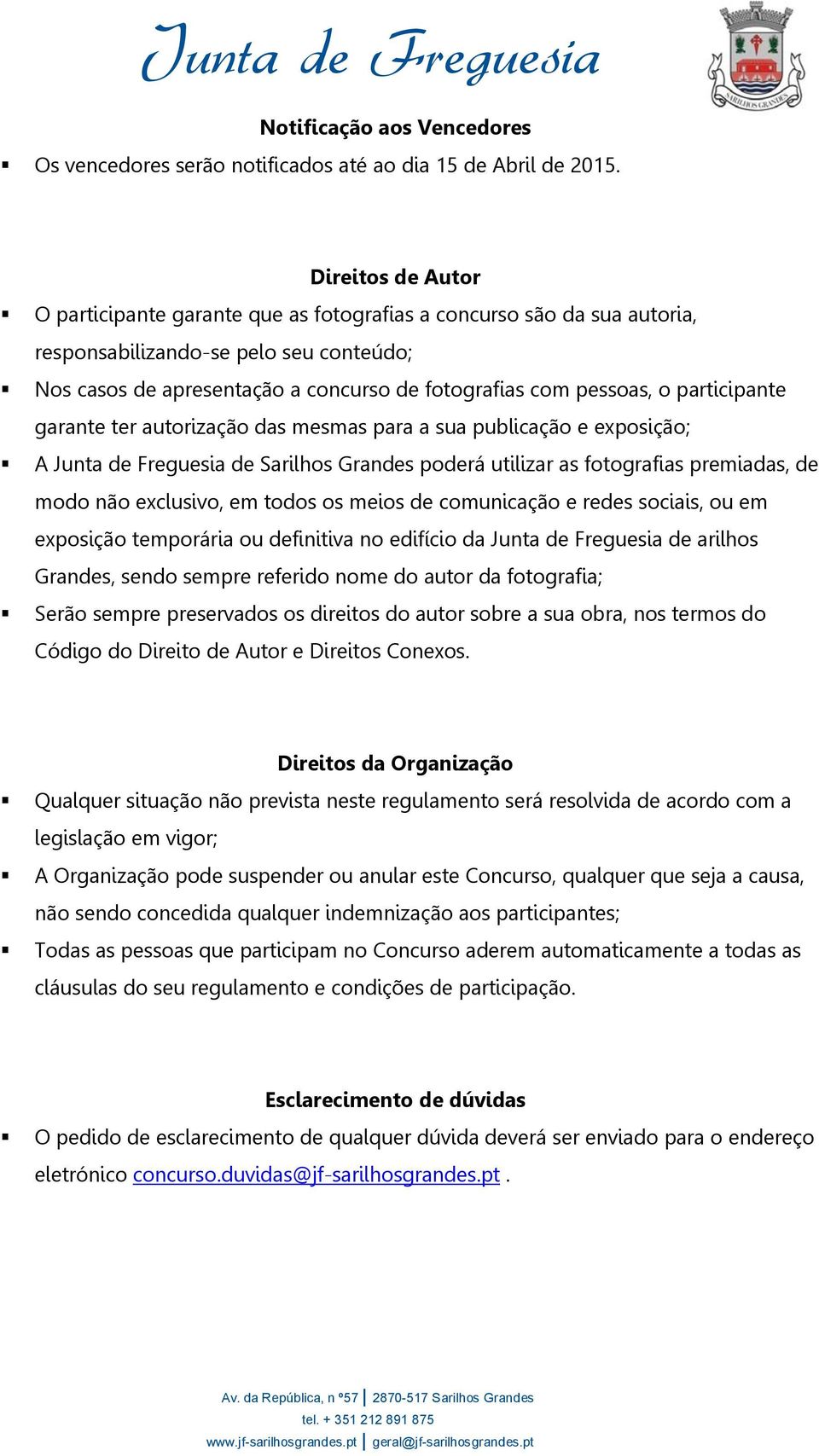 participante garante ter autorização das mesmas para a sua publicação e exposição; A Junta de Freguesia de Sarilhos Grandes poderá utilizar as fotografias premiadas, de modo não exclusivo, em todos