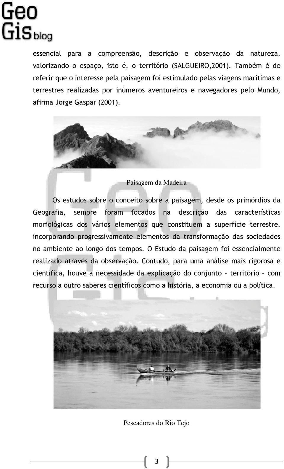 Paisagem da Madeira Os estudos sobre o conceito sobre a paisagem, desde os primórdios da Geografia, sempre foram focados na descrição das características morfológicas dos vários elementos que