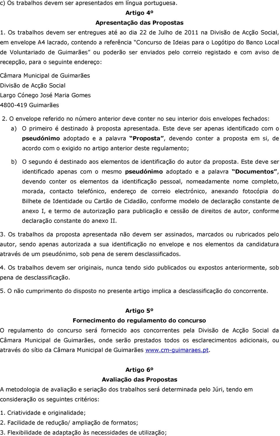Voluntariado de Guimarães ou poderão ser enviados pelo correio registado e com aviso de recepção, para o seguinte endereço: Câmara Municipal de Guimarães Divisão de Acção Social Largo Cónego José