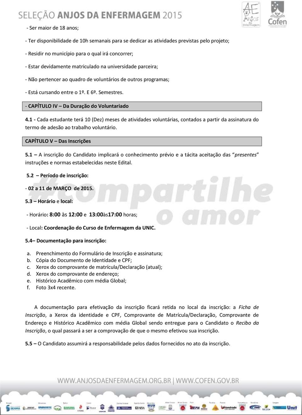 1 - Cada estudante terá 10 (Dez) meses de atividades voluntárias, contados a partir da assinatura do termo de adesão ao trabalho voluntário. CAPÍTULO V Das Inscrições 5.