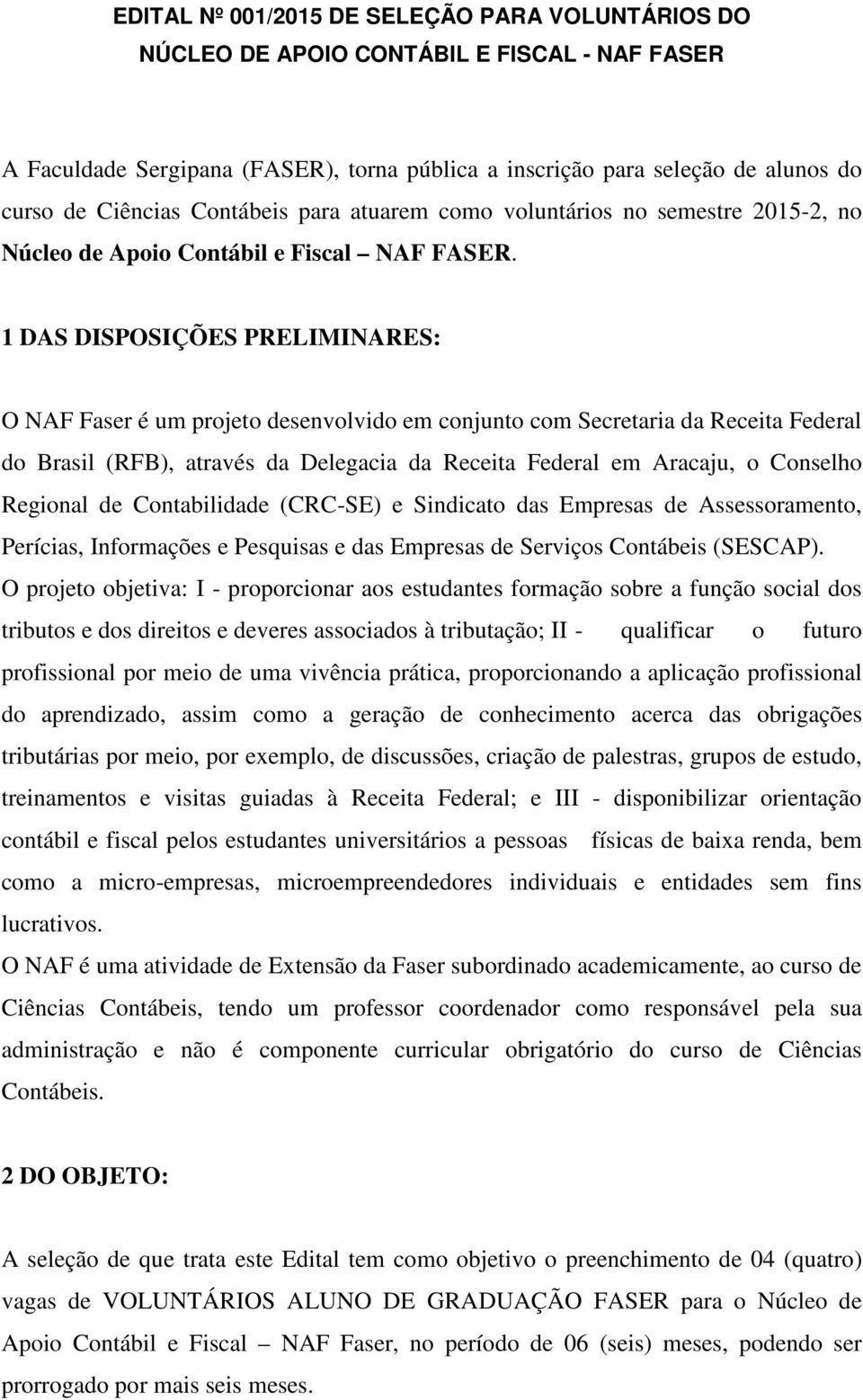 1 DAS DISPOSIÇÕES PRELIMINARES: O NAF Faser é um projeto desenvolvido em conjunto com Secretaria da Receita Federal do Brasil (RFB), através da Delegacia da Receita Federal em Aracaju, o Conselho