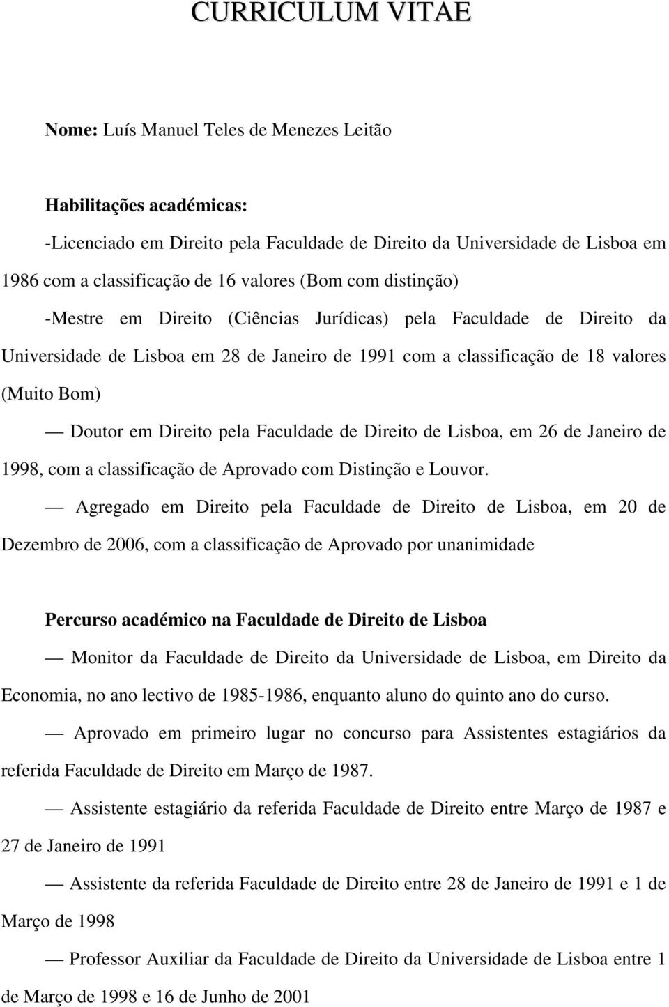 em Direito pela Faculdade de Direito de Lisboa, em 26 de Janeiro de 1998, com a classificação de Aprovado com Distinção e Louvor.