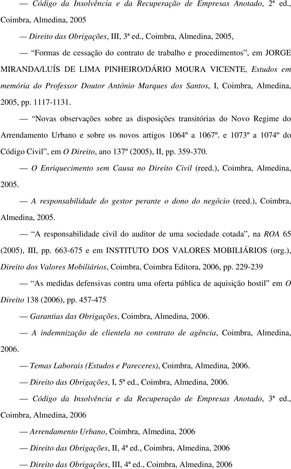 Marques dos Santos, I, Coimbra, Almedina, 2005, pp. 1117-1131. Novas observações sobre as disposições transitórias do Novo Regime do Arrendamento Urbano e sobre os novos artigos 1064º a 1067º.