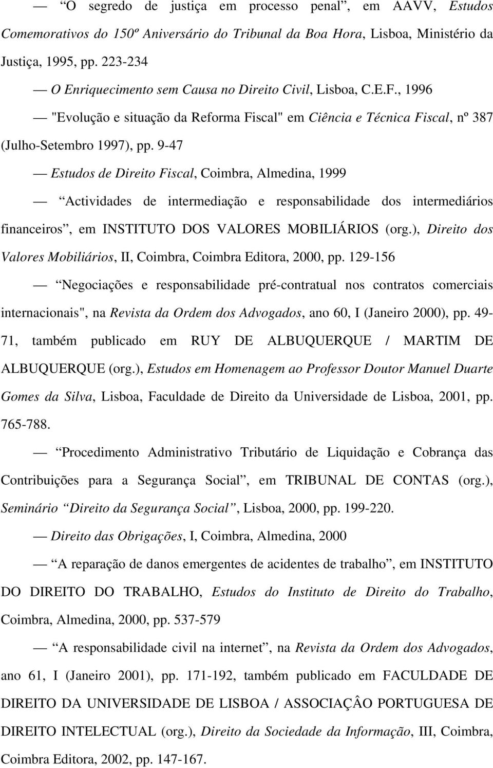 9-47 Estudos de Direito Fiscal, Coimbra, Almedina, 1999 Actividades de intermediação e responsabilidade dos intermediários financeiros, em INSTITUTO DOS VALORES MOBILIÁRIOS (org.