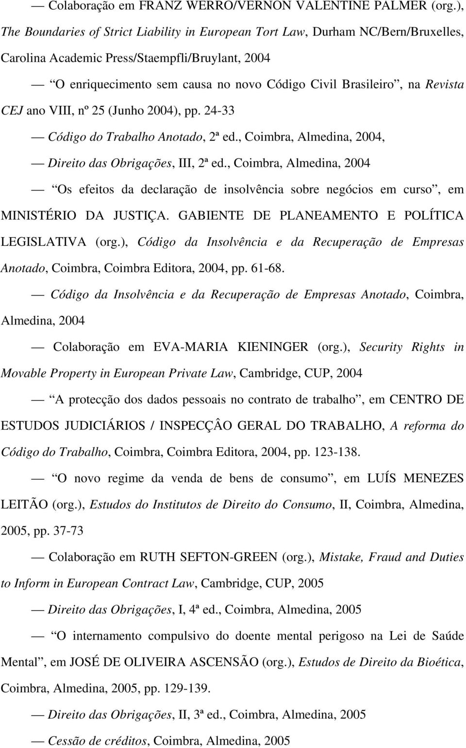 Revista CEJ ano VIII, nº 25 (Junho 2004), pp. 24-33 Código do Trabalho Anotado, 2ª ed., Coimbra, Almedina, 2004, Direito das Obrigações, III, 2ª ed.