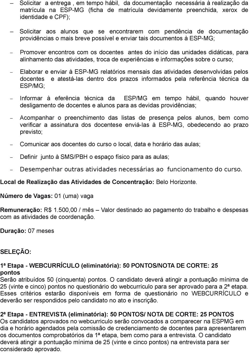 alinhamento das atividades, troca de experiências e informações sobre o curso; Elaborar e enviar à ESP-MG relatórios mensais das atividades desenvolvidas pelos docentes e atestá-las dentro dos prazos