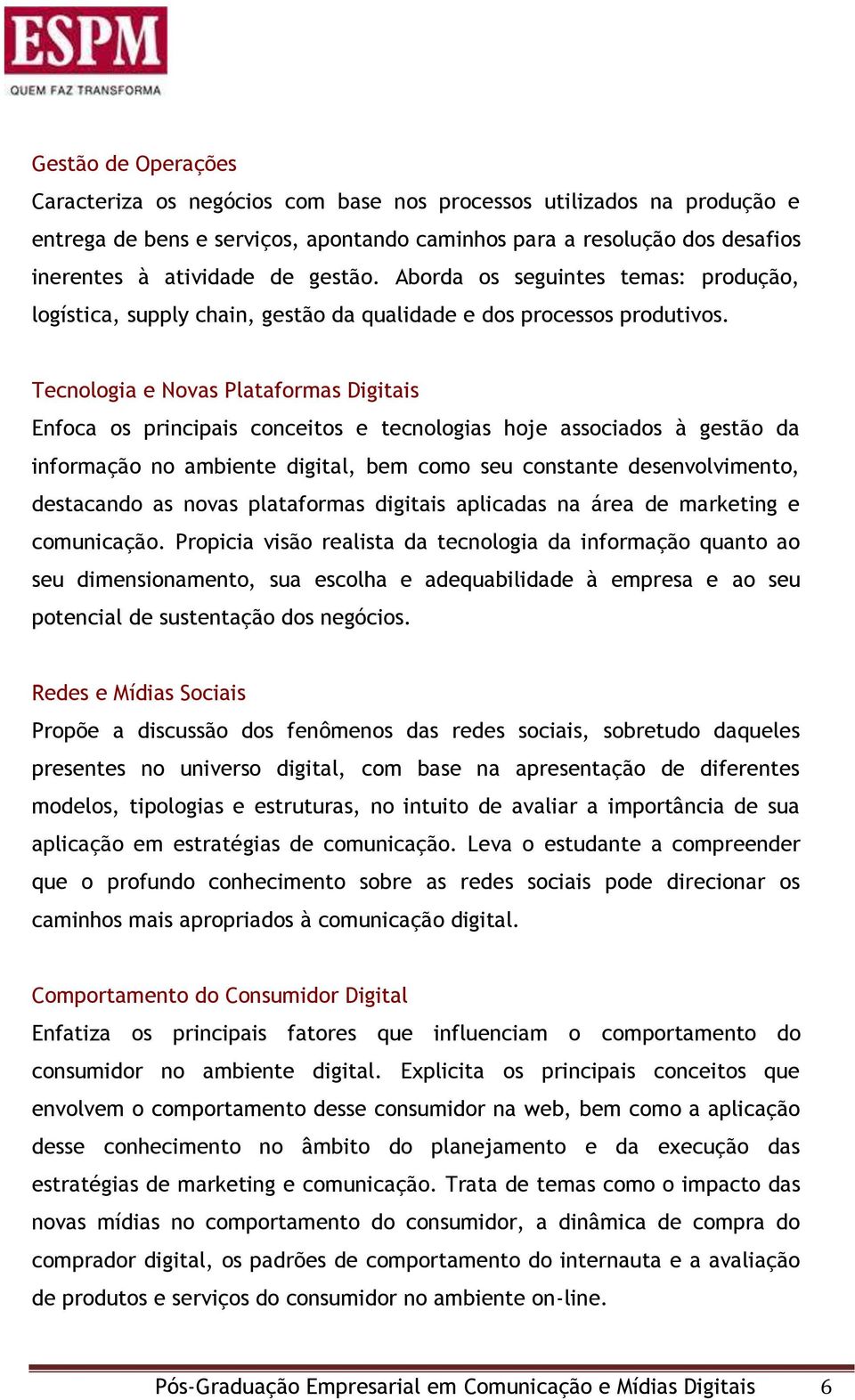 Tecnologia e Novas Plataformas Digitais Enfoca os principais conceitos e tecnologias hoje associados à gestão da informação no ambiente digital, bem como seu constante desenvolvimento, destacando as