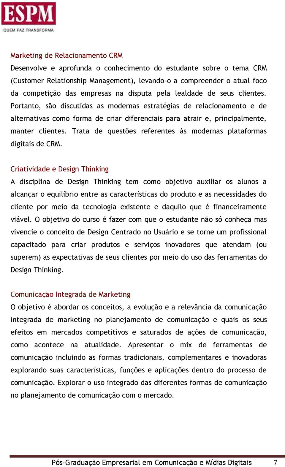 Portanto, são discutidas as modernas estratégias de relacionamento e de alternativas como forma de criar diferenciais para atrair e, principalmente, manter clientes.