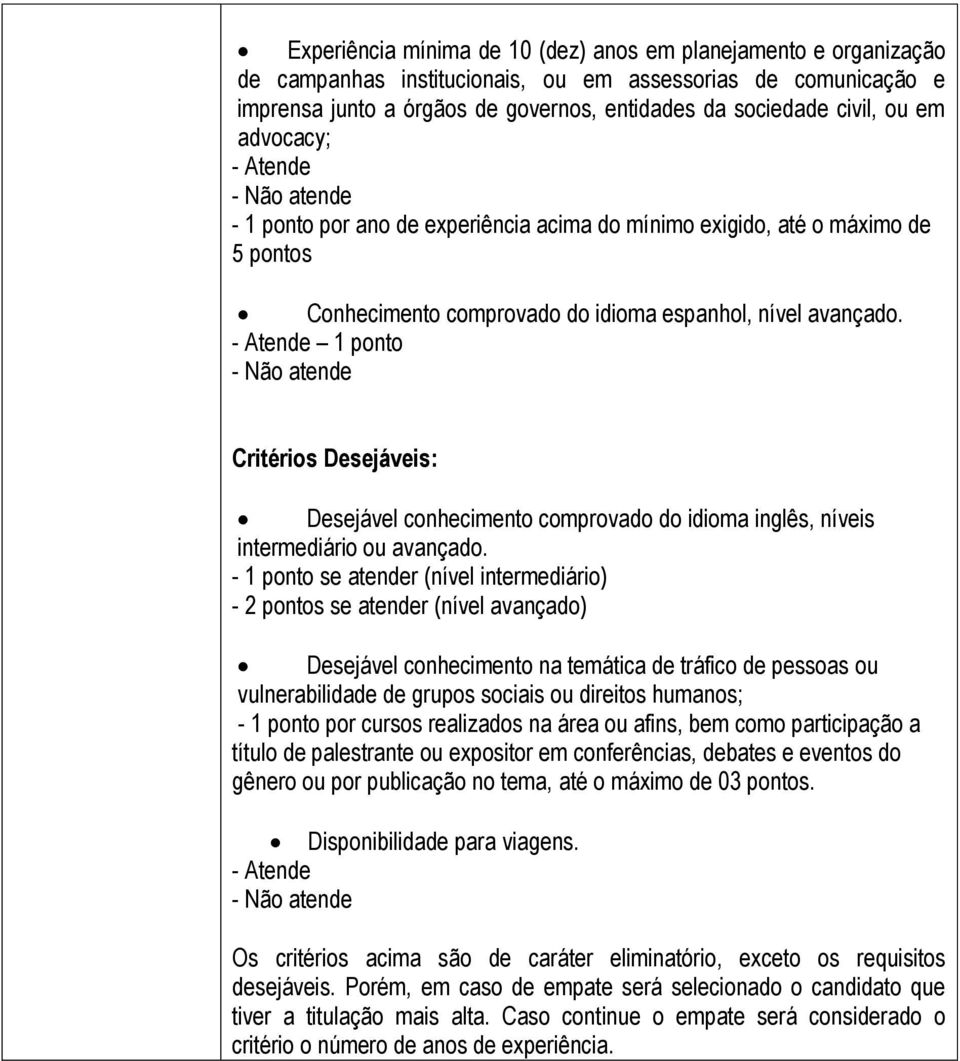 1 ponto Critérios Desejáveis: Desejável conhecimento comprovado do idioma inglês, níveis intermediário ou avançado.