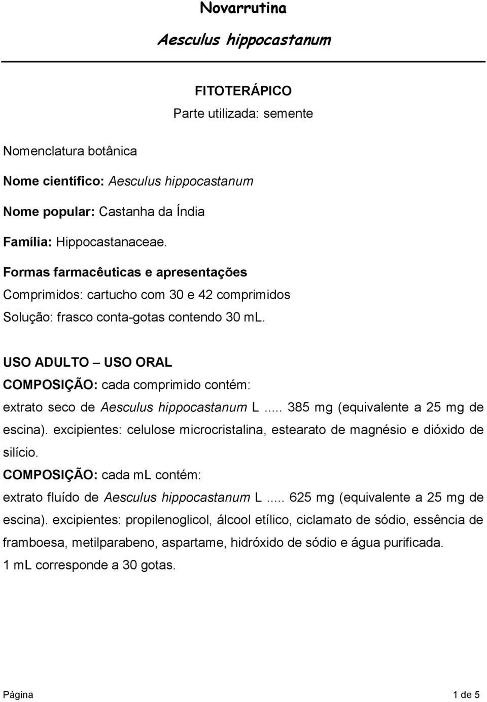 USO ADULTO USO ORAL COMPOSIÇÃO: cada comprimido contém: extrato seco de Aesculus hippocastanum L... 385 mg (equivalente a 25 mg de escina).