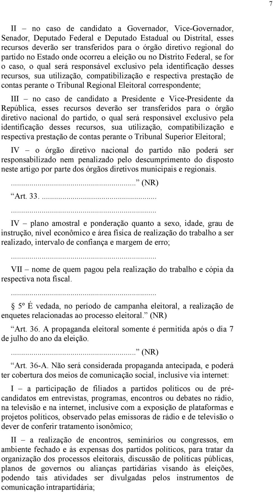 de contas perante o Tribunal Regional Eleitoral correspondente; III no caso de candidato a Presidente e Vice-Presidente da República, esses recursos deverão ser transferidos para o órgão diretivo