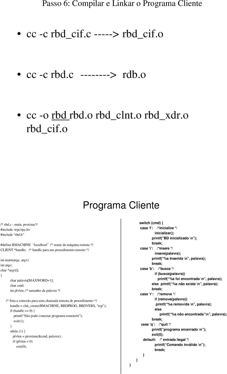 h #define RMACHINE localhost /* nome da máquina remota */ CLIENT *handle; /* handle para um procedimento remoto */ int main(argc, argv) int argc; char *argv[]; char palavra[maxword+1]; char cmd; int