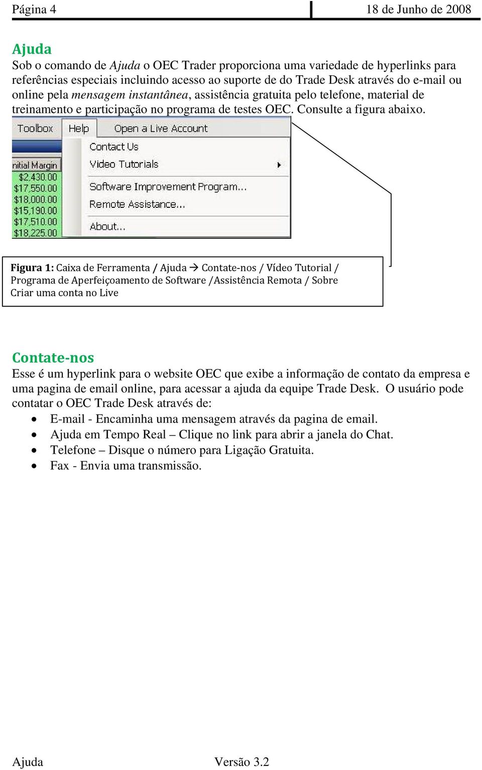 Figura 1: Caixa de Ferramenta / Ajuda Contate nos / Vídeo Tutorial / Programa de Aperfeiçoamento de Software /Assistência Remota / Sobre Criar uma conta no Live Contate nos Esse é um hyperlink para o