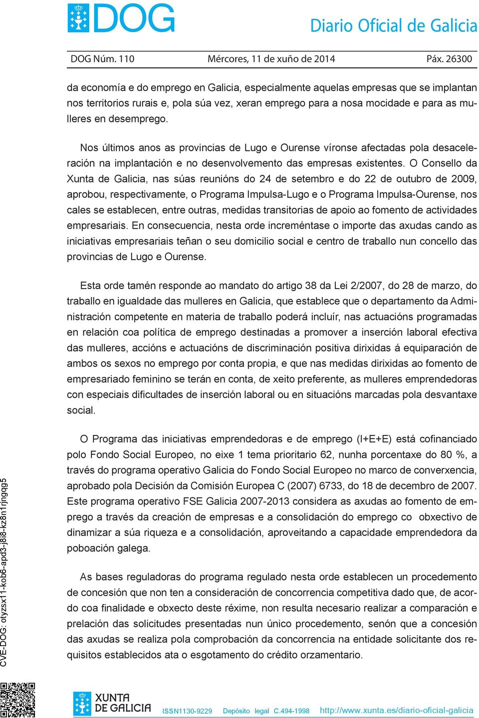 Nos últimos anos as provincias de Lugo e Ourense víronse afectadas pola desaceleración na implantación e no desenvolvemento das empresas existentes.