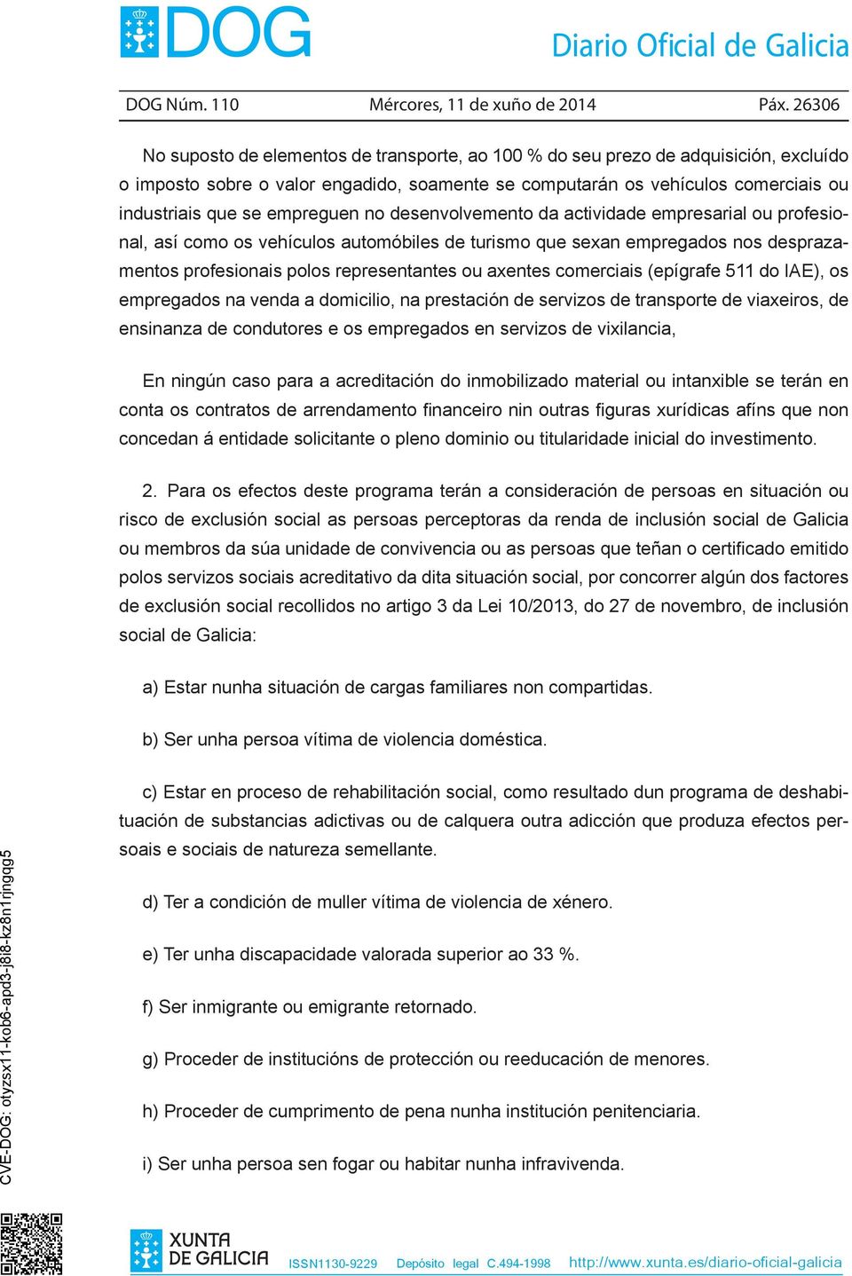 empreguen no desenvolvemento da actividade empresarial ou profesional, así como os vehículos automóbiles de turismo que sexan empregados nos desprazamentos profesionais polos representantes ou