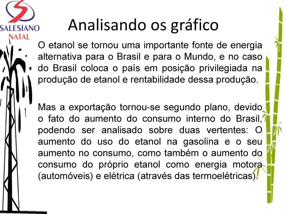 Mas a exportação tornou-se segundo plano, devido o fato do aumento do consumo interno do Brasil, podendo ser analisado sobre duas