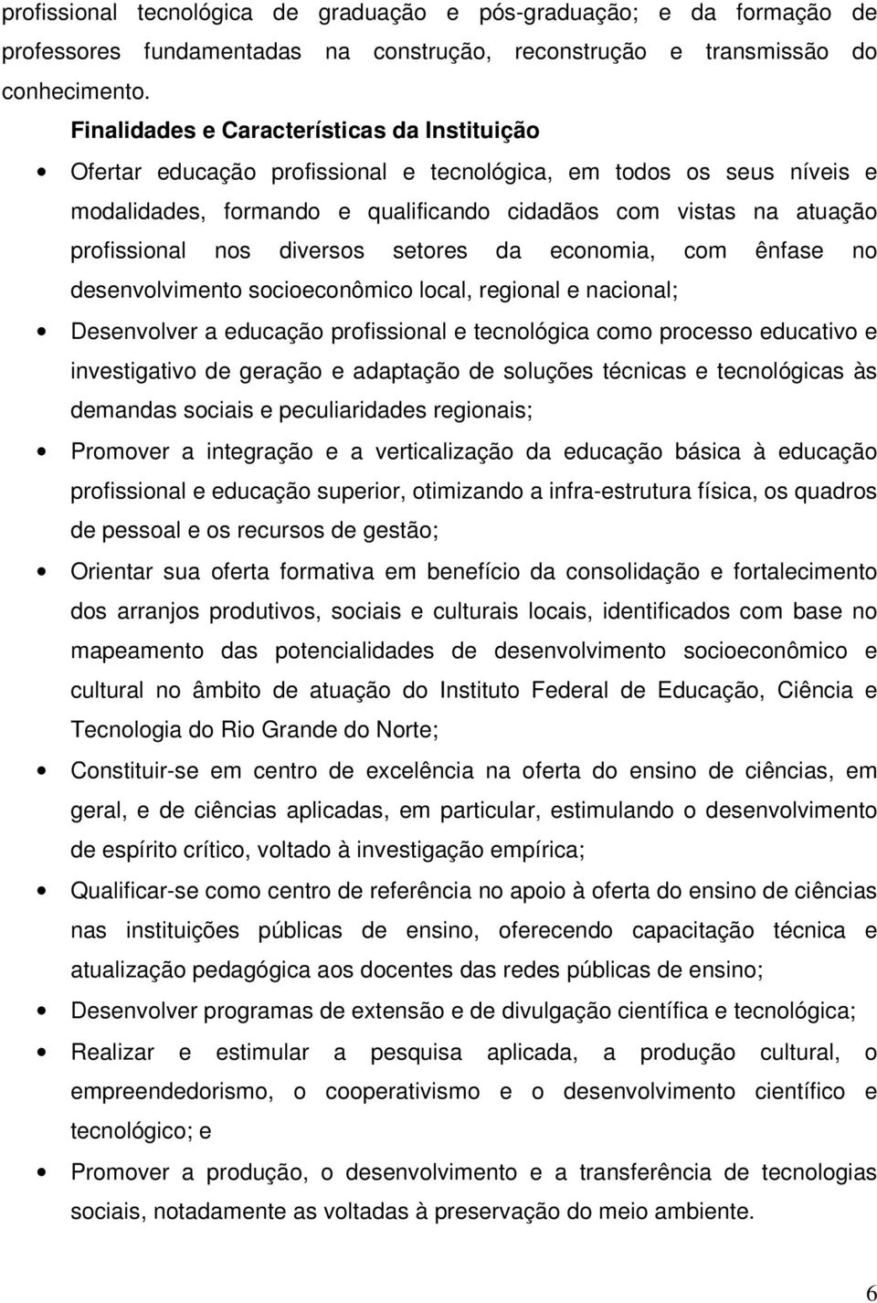 nos diversos setores da economia, com ênfase no desenvolvimento socioeconômico local, regional e nacional; Desenvolver a educação profissional e tecnológica como processo educativo e investigativo de