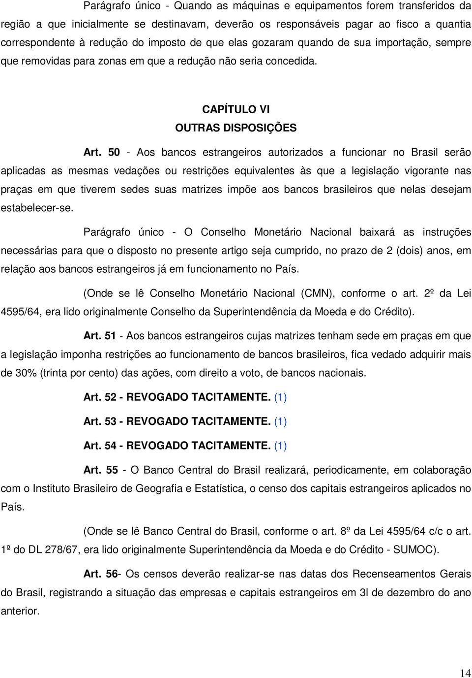 50 - Aos bancos estrangeiros autorizados a funcionar no Brasil serão aplicadas as mesmas vedações ou restrições equivalentes às que a legislação vigorante nas praças em que tiverem sedes suas