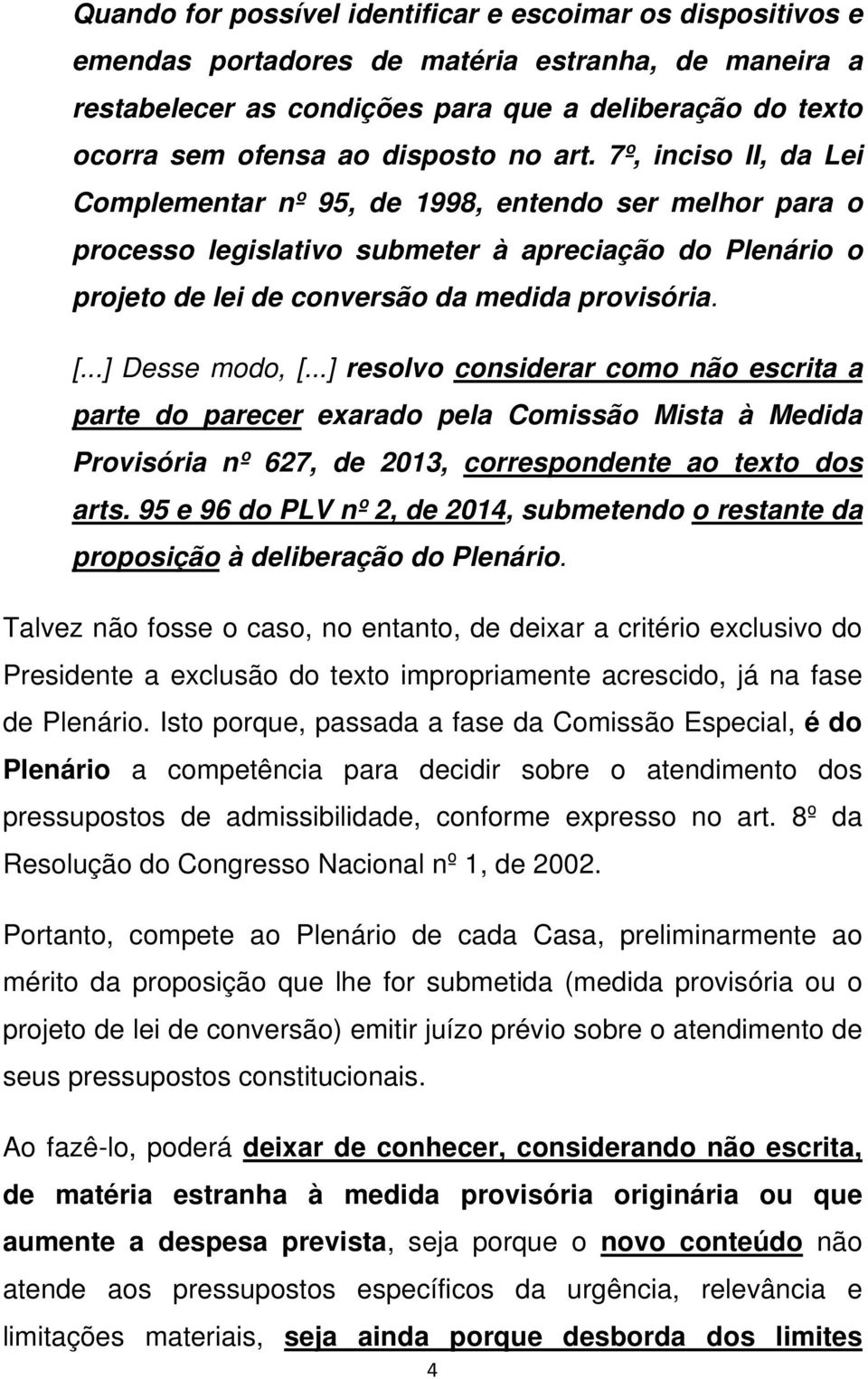 [...] Desse modo, [...] resolvo considerar como não escrita a parte do parecer exarado pela Comissão Mista à Medida Provisória nº 627, de 2013, correspondente ao texto dos arts.