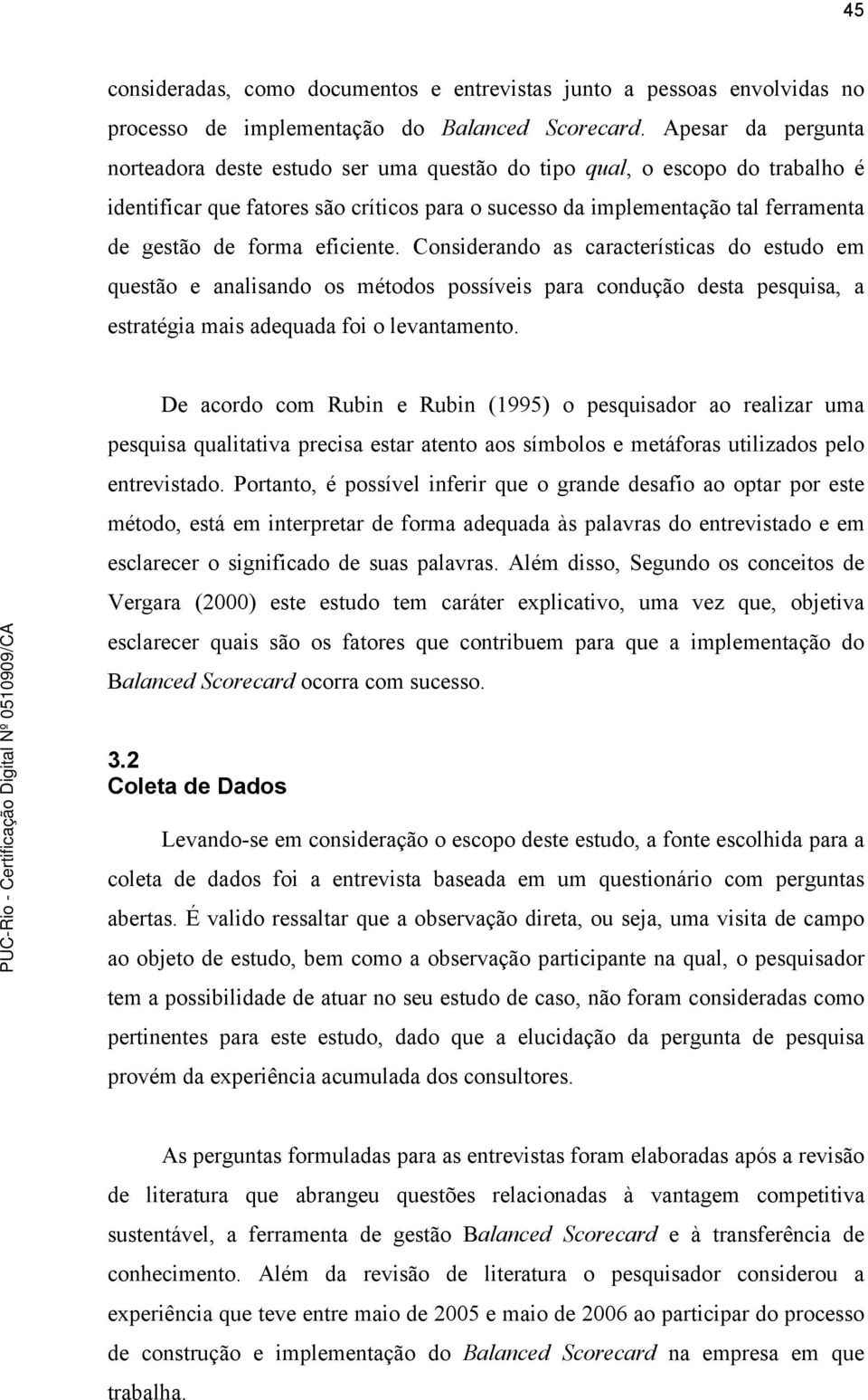 eficiente. Considerando as características do estudo em questão e analisando os métodos possíveis para condução desta pesquisa, a estratégia mais adequada foi o levantamento.