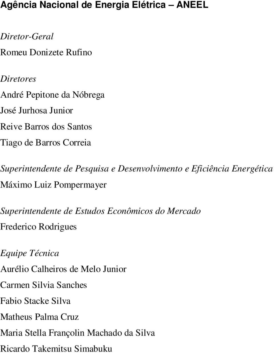 Máximo Luiz Pompermayer Superintendente de Estudos Econômicos do Mercado Frederico Rodrigues Equipe Técnica Aurélio Calheiros de