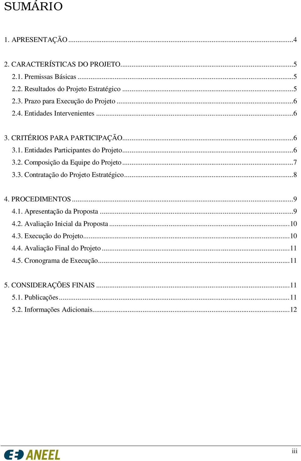 ..7 3.3. Contratação do Projeto Estratégico...8 4. PROCEDIMENTOS...9 4.1. Apresentação da Proposta...9 4.2. Avaliação Inicial da Proposta... 10 4.3. Execução do Projeto.