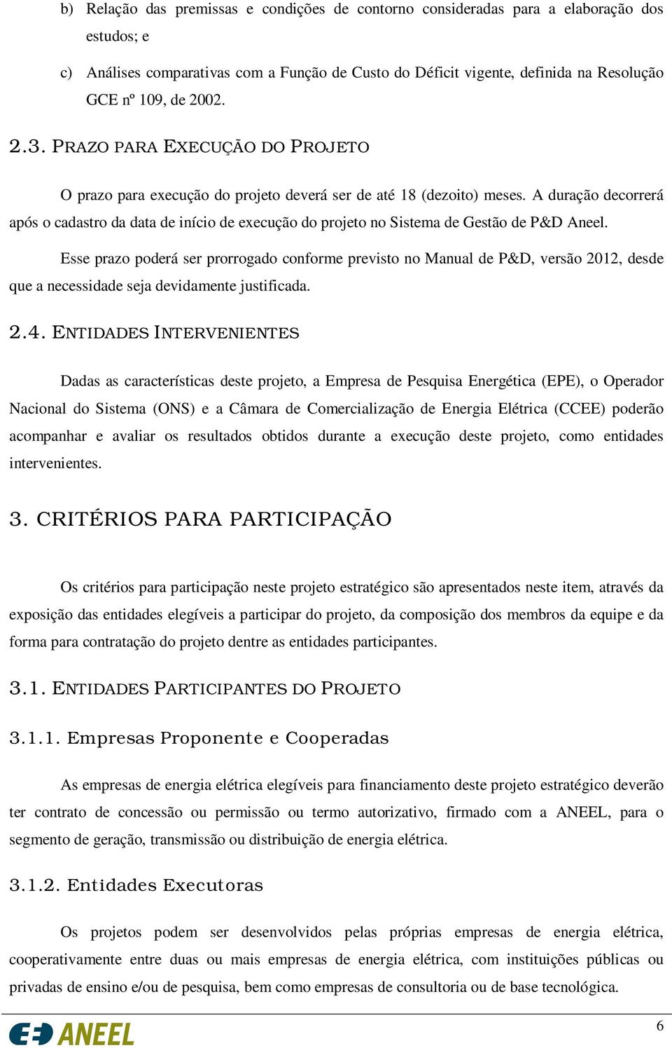 A duração decorrerá após o cadastro da data de início de execução do projeto no Sistema de Gestão de P&D Aneel.