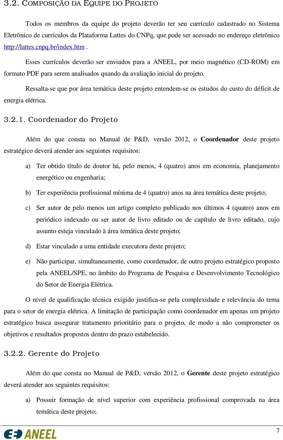 Esses currículos deverão ser enviados para a ANEEL, por meio magnético (CD-ROM) em formato PDF para serem analisados quando da avaliação inicial do projeto.