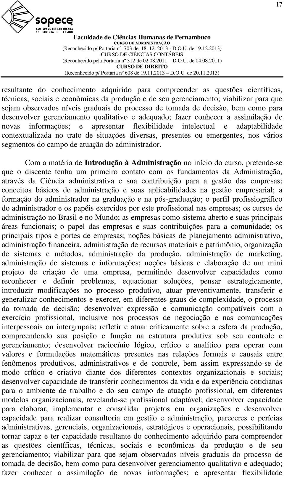 adaptabilidade contextualizada no trato de situações diversas, presentes ou emergentes, nos vários segmentos do campo de atuação do administrador.