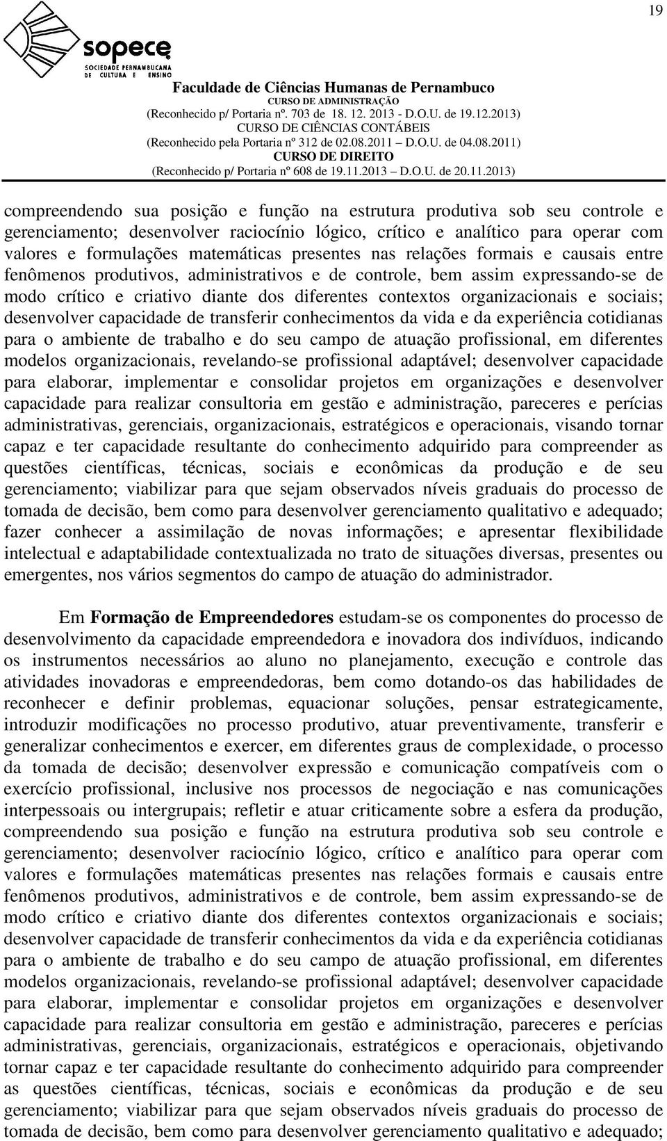 e sociais; desenvolver capacidade de transferir conhecimentos da vida e da experiência cotidianas para o ambiente de trabalho e do seu campo de atuação profissional, em diferentes modelos