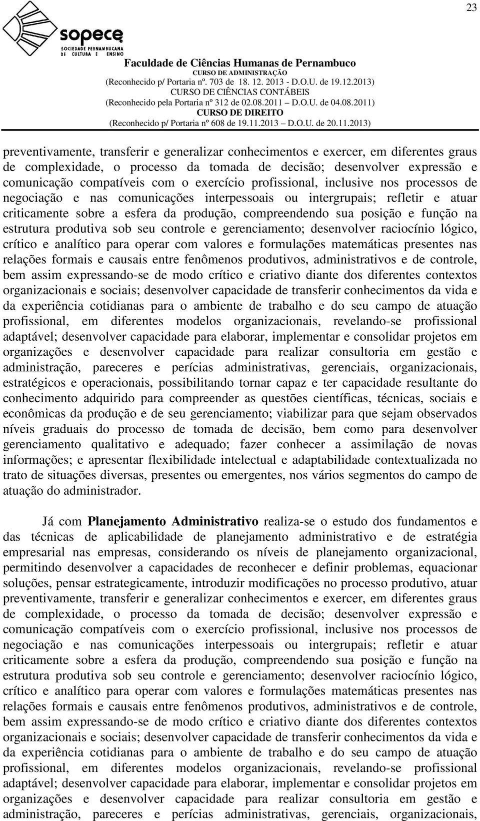 administrativos e de controle, bem assim expressando-se de modo crítico e criativo diante dos diferentes contextos organizacionais e sociais; desenvolver capacidade de transferir conhecimentos da