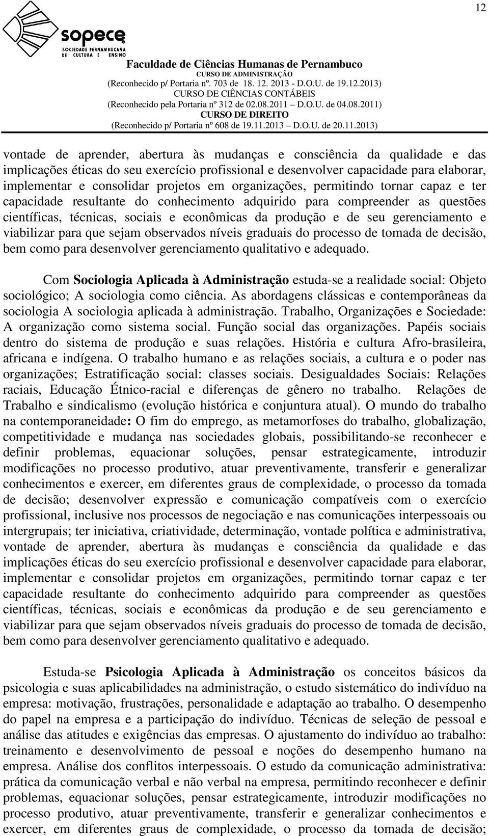 gerenciamento e viabilizar para que sejam observados níveis graduais do processo de tomada de decisão, bem como para desenvolver gerenciamento qualitativo e adequado.