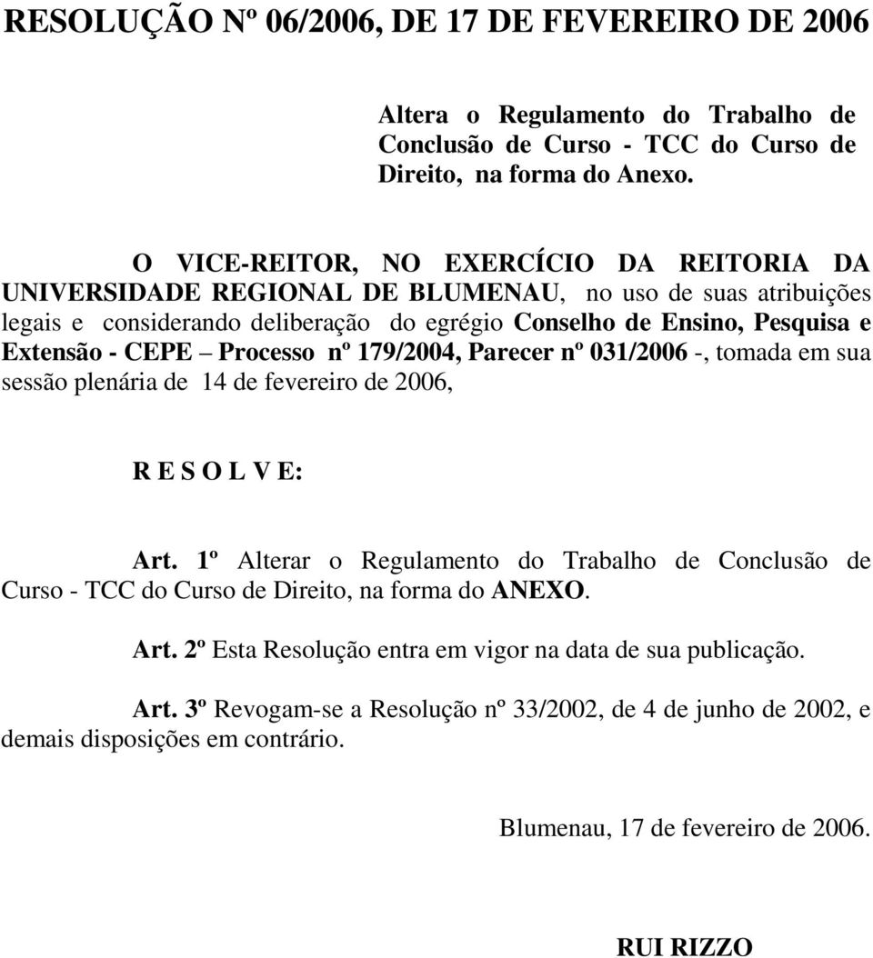 CEPE Processo nº 179/2004, Parecer nº 031/2006 -, tomada em sua sessão plenária de 14 de fevereiro de 2006, R E S O L V E: Art.