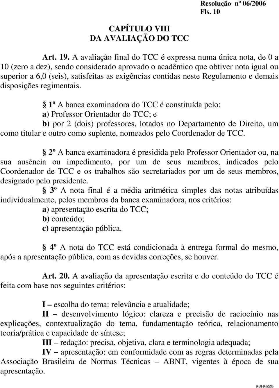 neste Regulamento e demais disposições regimentais.