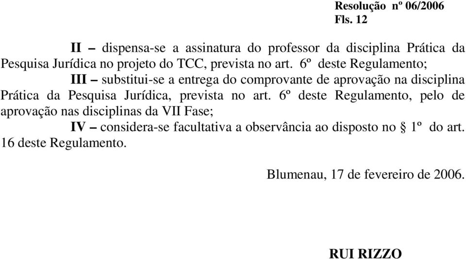 6º deste Regulamento; III substitui-se a entrega do comprovante de aprovação na disciplina Prática da Pesquisa