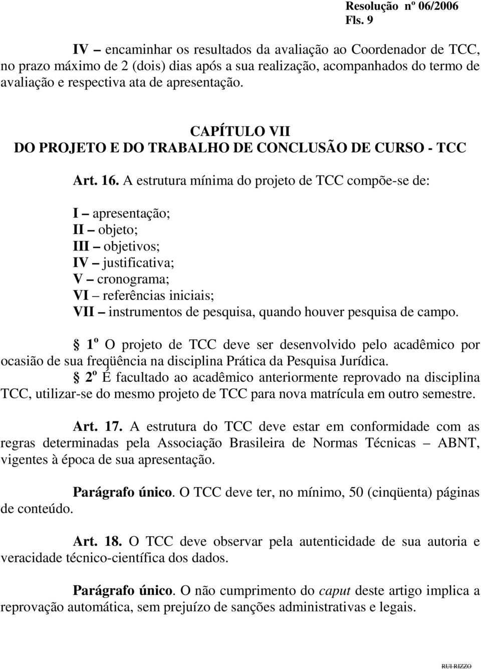 A estrutura mínima do projeto de TCC compõe-se de: I apresentação; II objeto; III objetivos; IV justificativa; V cronograma; VI referências iniciais; VII instrumentos de pesquisa, quando houver