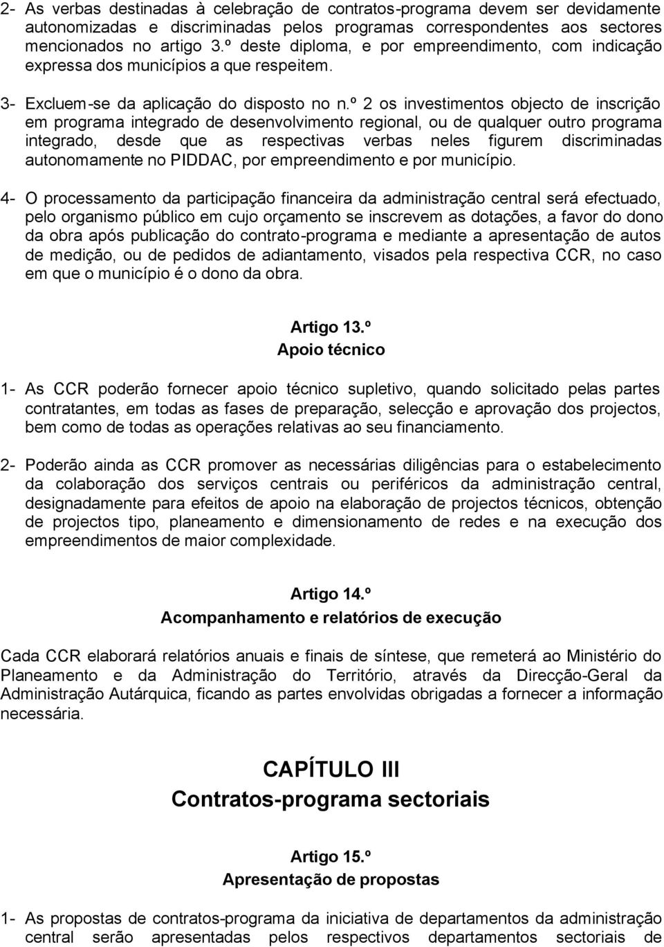 º 2 os investimentos objecto de inscrição em programa integrado de desenvolvimento regional, ou de qualquer outro programa integrado, desde que as respectivas verbas neles figurem discriminadas