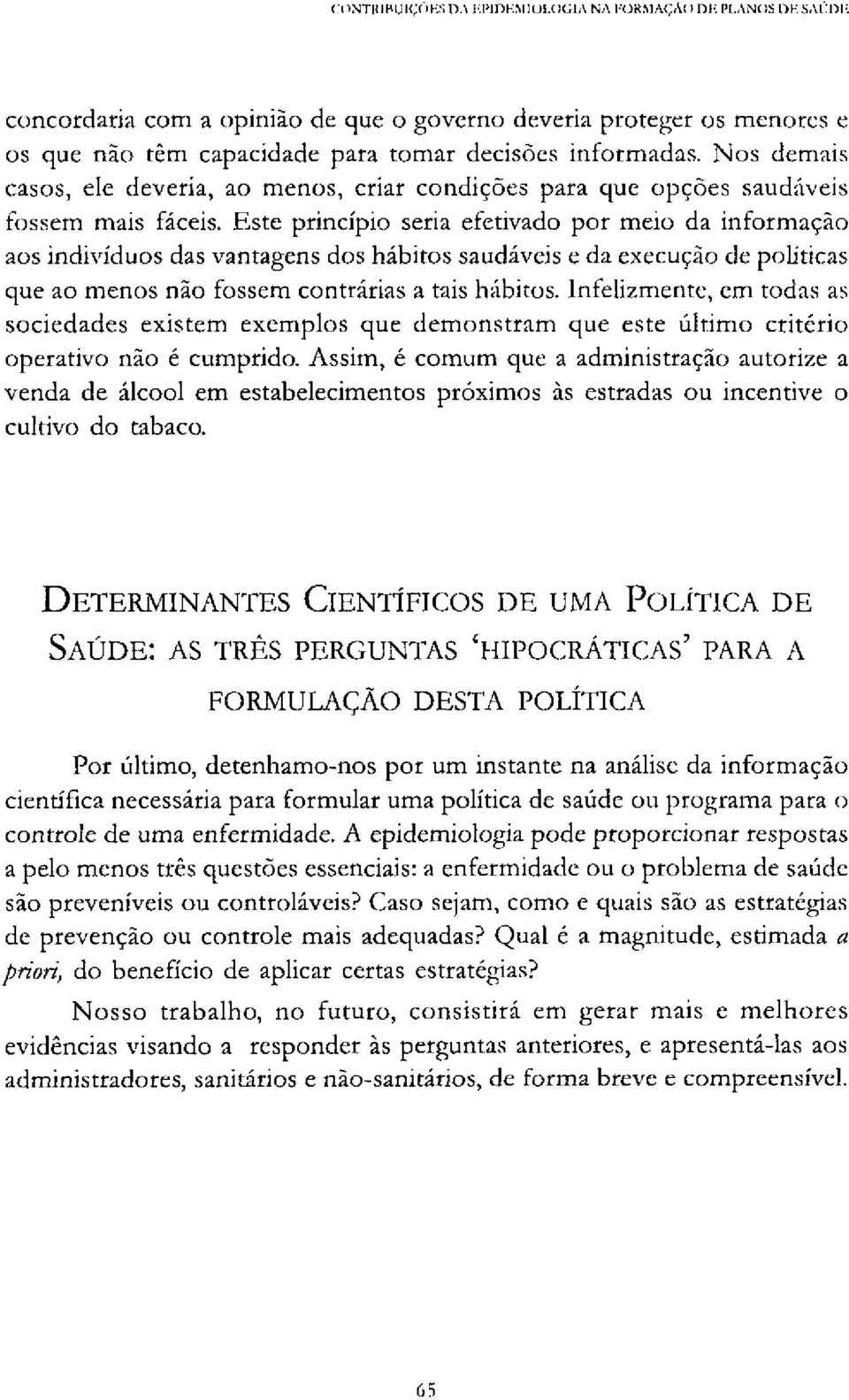 Este princípio seria efetivado por meio da informação aos indivíduos das vantagens dos hábitos saudáveis e da execução de políticas que ao menos não fossem contrárias a tais hábitos.