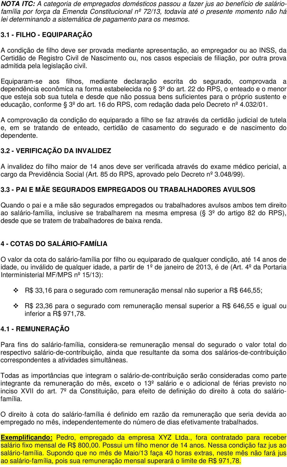 1 - FILHO - EQUIPARAÇÃO A condição de filho deve ser provada mediante apresentação, ao empregador ou ao INSS, da Certidão de Registro Civil de Nascimento ou, nos casos especiais de filiação, por