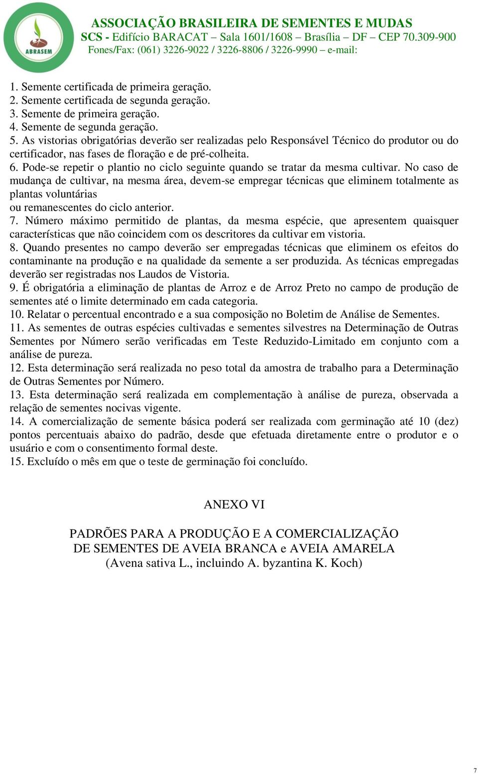 É obrigatória a eliminação de plantas de Arroz e de Arroz Preto no campo de produção de sementes até o limite determinado em cada categoria. 10.