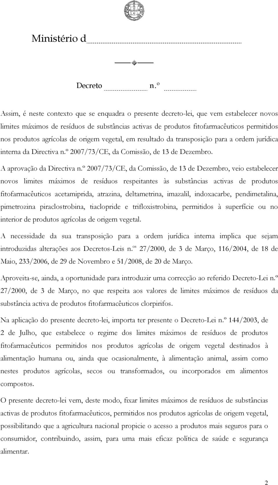 A aprovação da Directiva 2007/73/CE, da Comissão, de 13 de Dezembro, veio estabelecer novos limites máximos de resíduos respeitantes às substâncias activas de produtos fitofarmacêuticos acetamiprida,