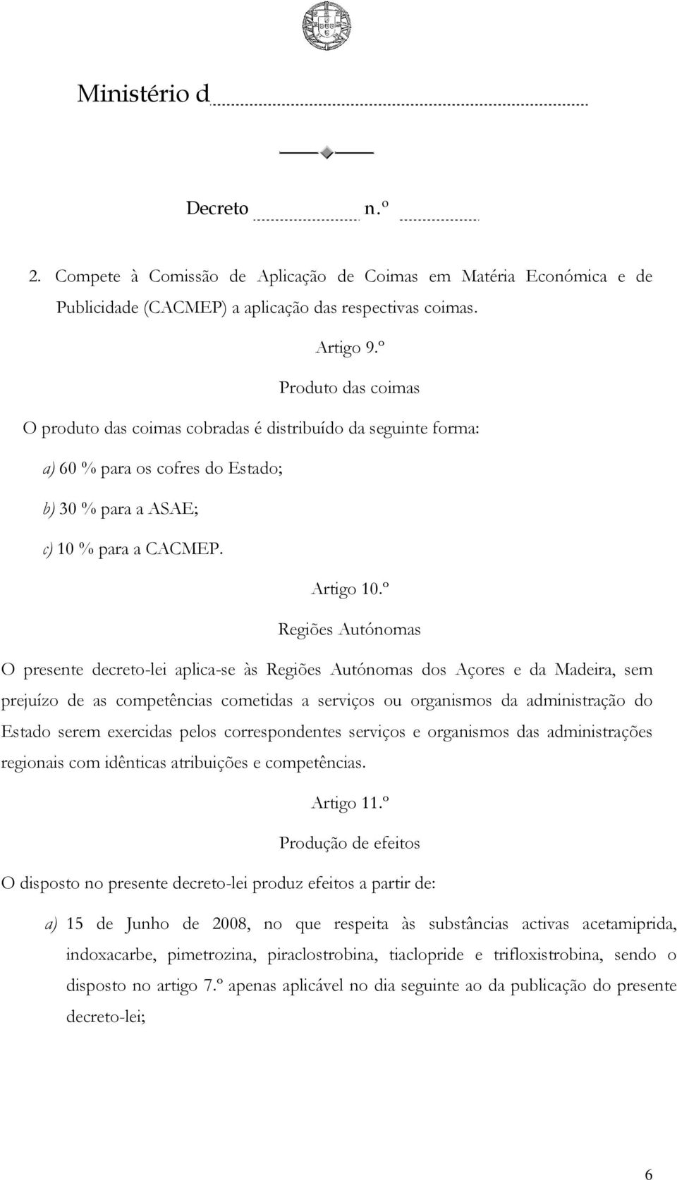 º Regiões Autónomas O presente decreto-lei aplica-se às Regiões Autónomas dos Açores e da Madeira, sem prejuízo de as competências cometidas a serviços ou organismos da administração do Estado serem