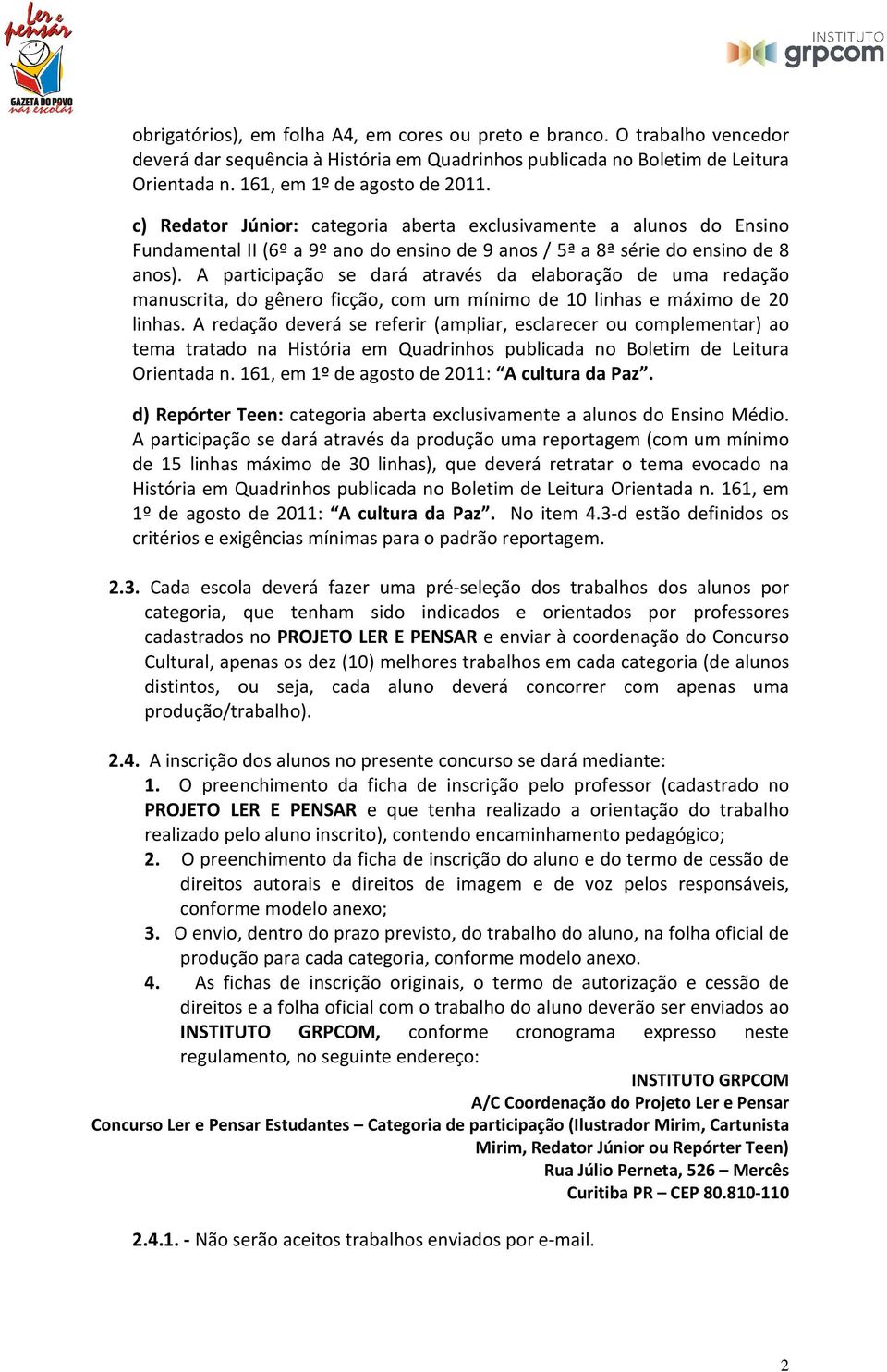 A participação se dará através da elaboração de uma redação manuscrita, do gênero ficção, com um mínimo de 10 linhas e máximo de 20 linhas.