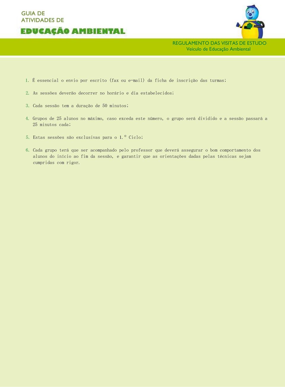 Grupos de 25 alunos no máximo, caso exceda este número, o grupo será dividido e a sessão passará a 25 minutos cada; 5. Estas sessões são exclusivas para o 1.