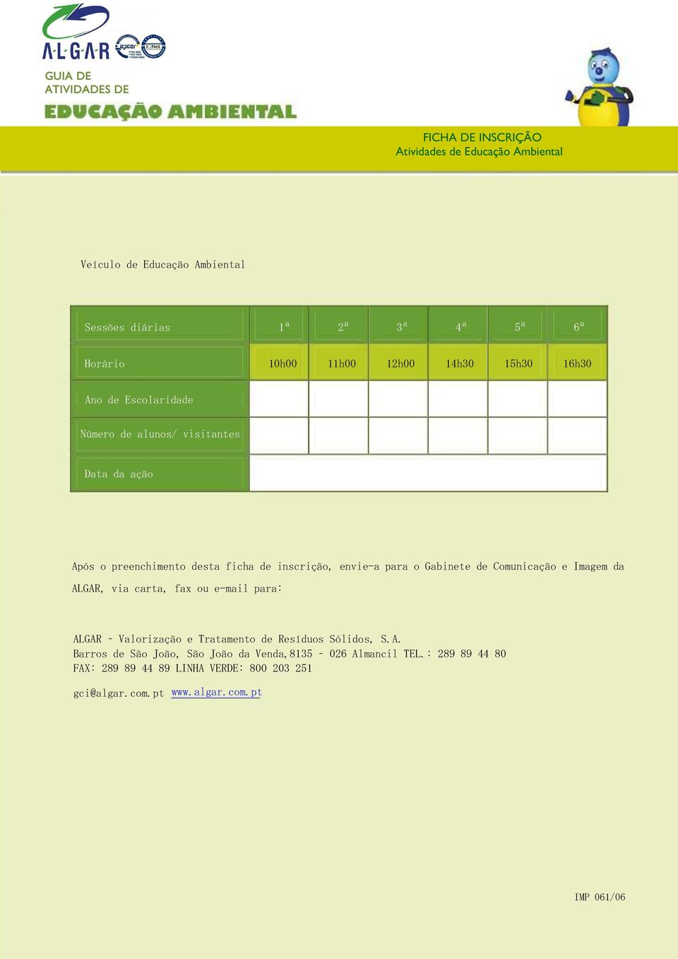 Gabinete de Comunicação e Imagem da ALGAR, via carta, fax ou e-mail para: ALGAR Valorização e Tratamento de Resíduos Sólidos, S.A. Barros de São João, São João da Venda,8135 026 Almancil TEL.